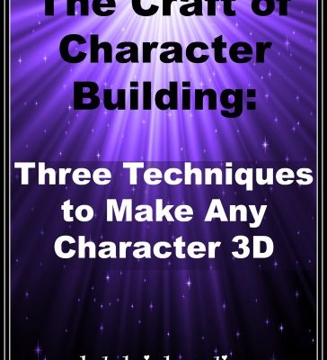 The Craft of Character Building: Three Techniques to Help Make Your Characters 3D